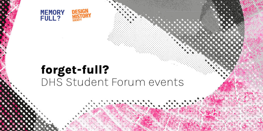 DHS Student Forum events in response to “Memory Full? Reimagining the relations between design and history”