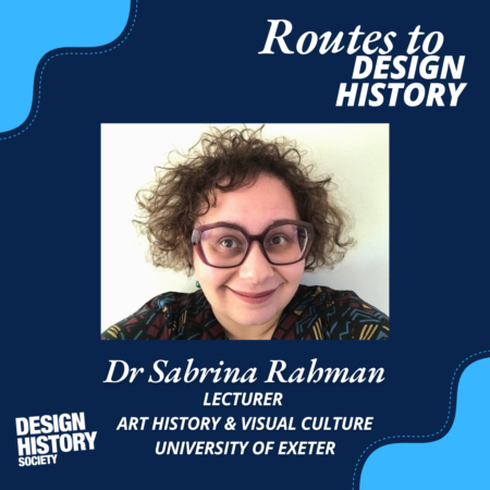 Routes to Design History: Episode 11 - Sabrina Rahman